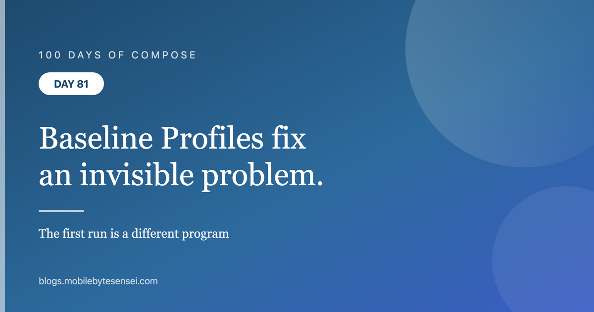 Day 81 — Baseline Profiles fix what counters cannot see
