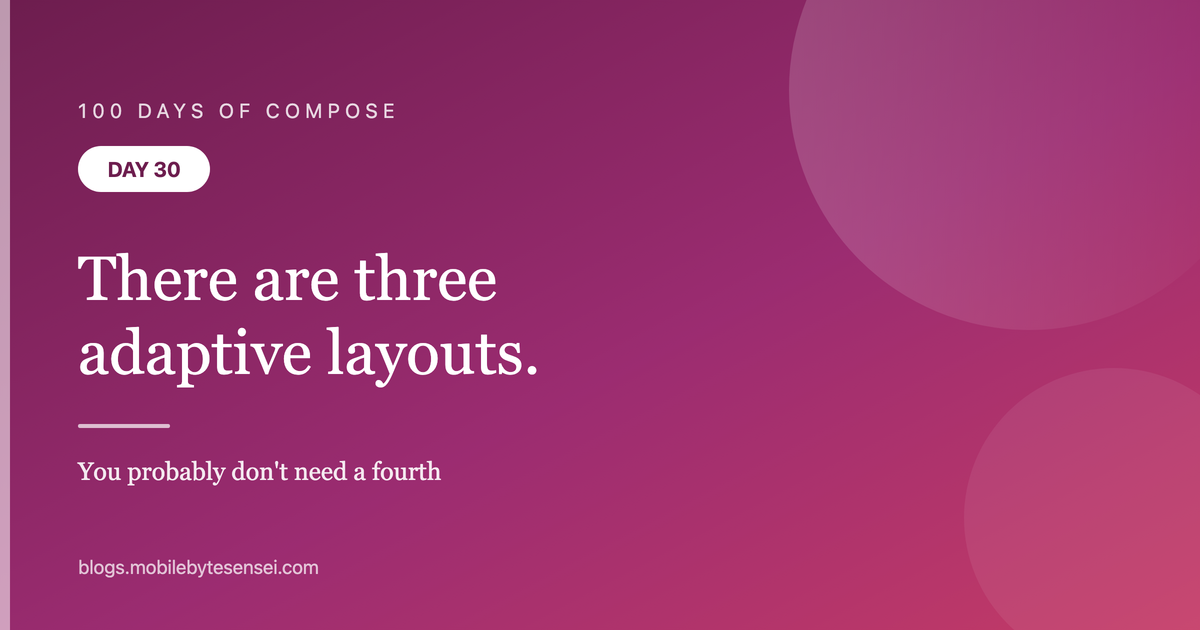 Day 30 — There are three adaptive layouts, and you probably don&#39;t nee