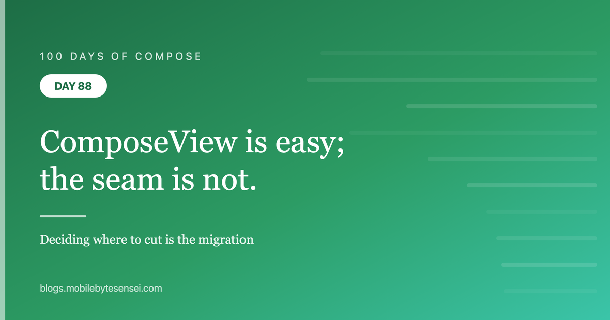 Day 88 — ComposeView is easy; the seam is the migration