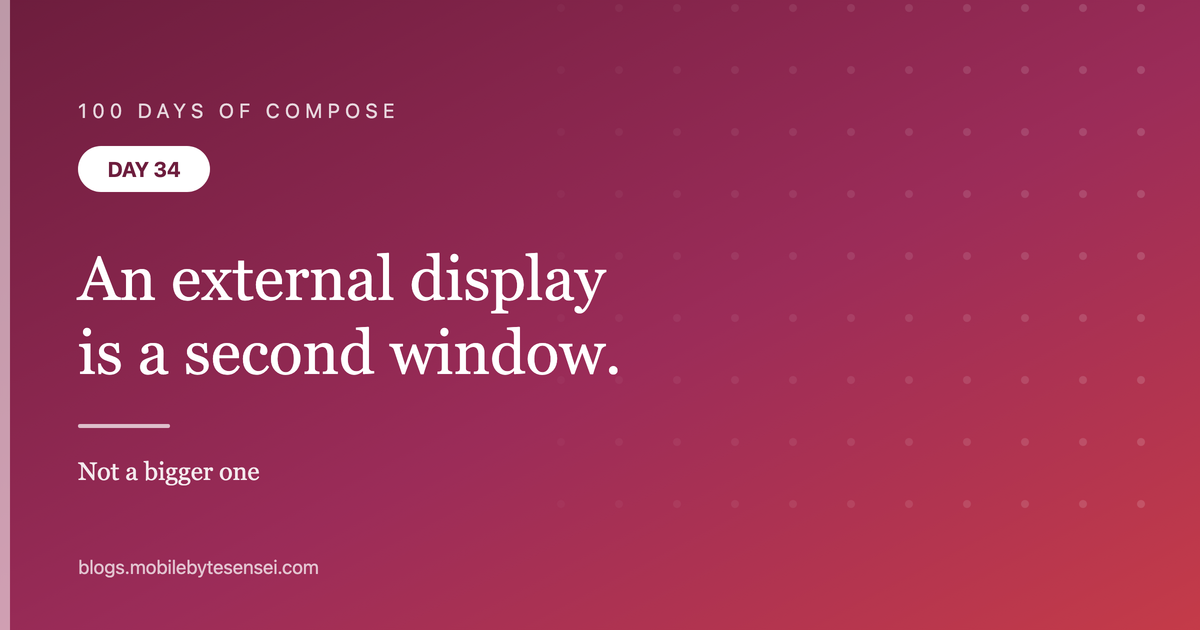 Day 34 — An external display is a second window, not a bigger one