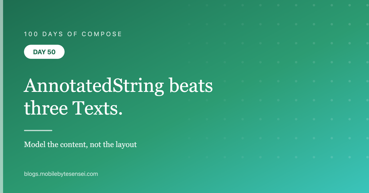 Day 50 — AnnotatedString instead of three Text composables