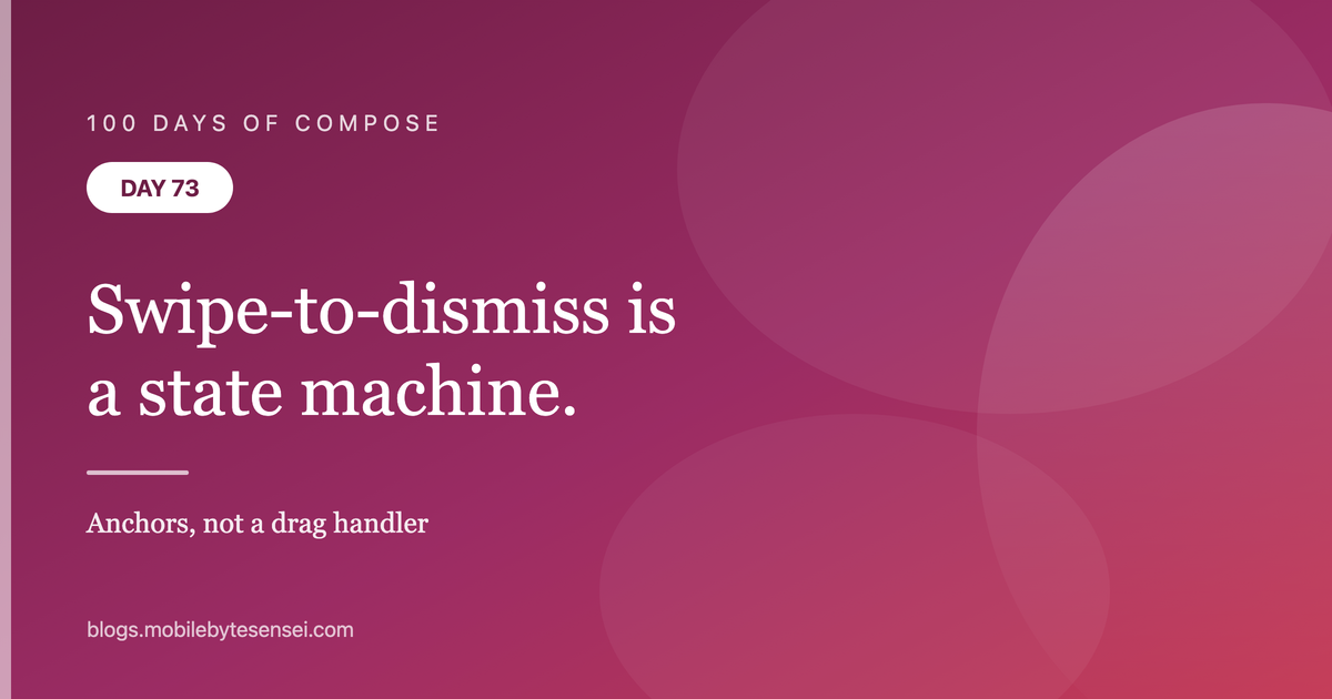 Day 73 — Swipe-to-dismiss is a state machine with anchors