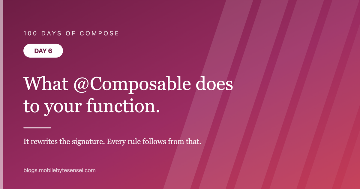 Day 6 — What @Composable actually does to your function