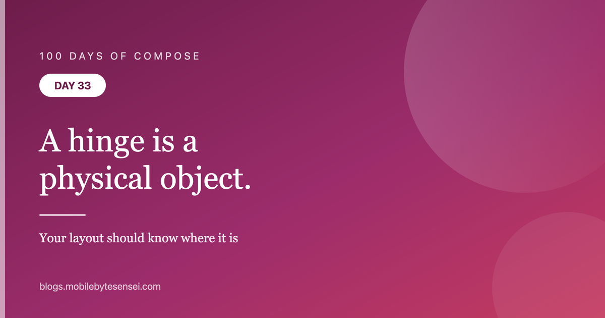 Day 33 — A hinge is a physical object, and your layout should know wh