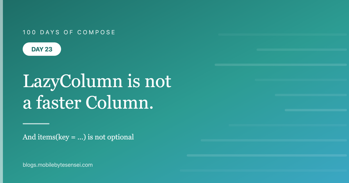 Day 23 — LazyColumn is not a faster Column, and items(key = …) is not