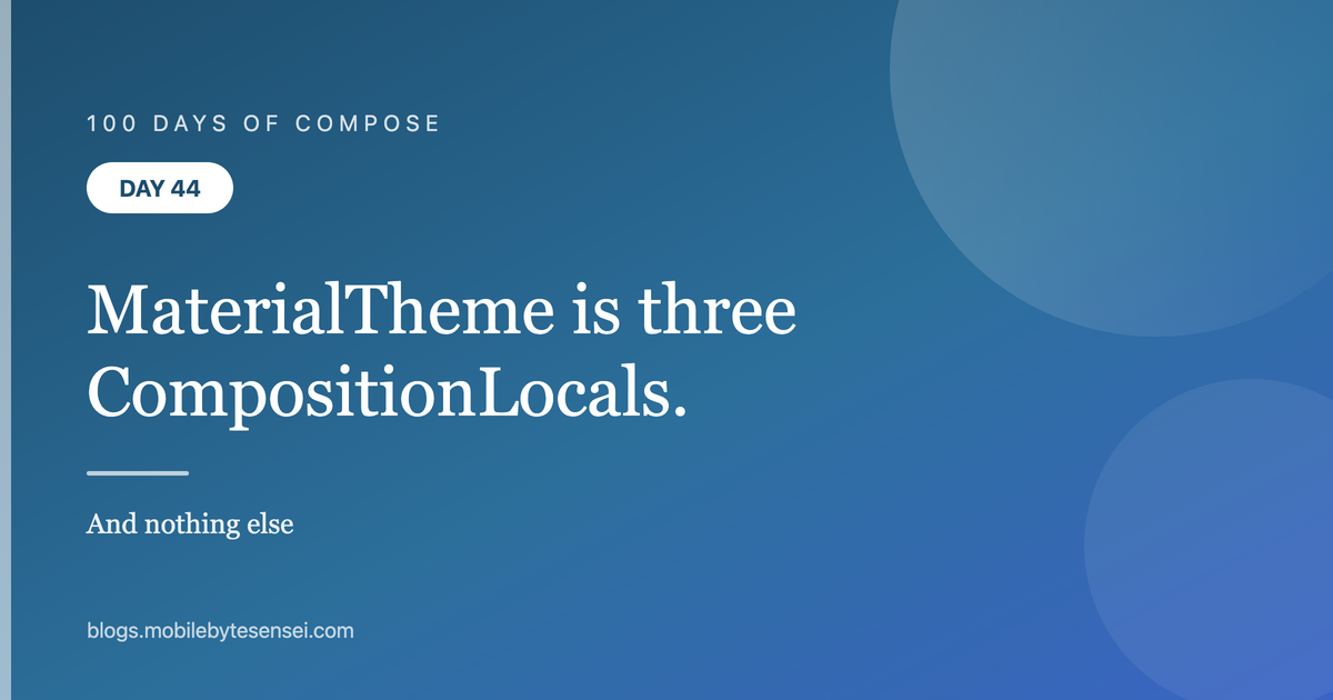 Day 44 — MaterialTheme is three CompositionLocals and nothing else