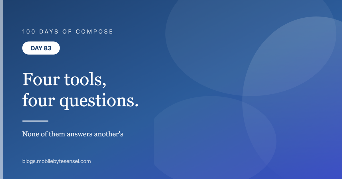 Day 83 — Four tools, four questions