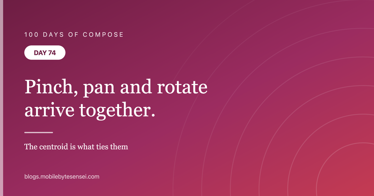 Day 74 — Pinch, pan and rotate arrive together