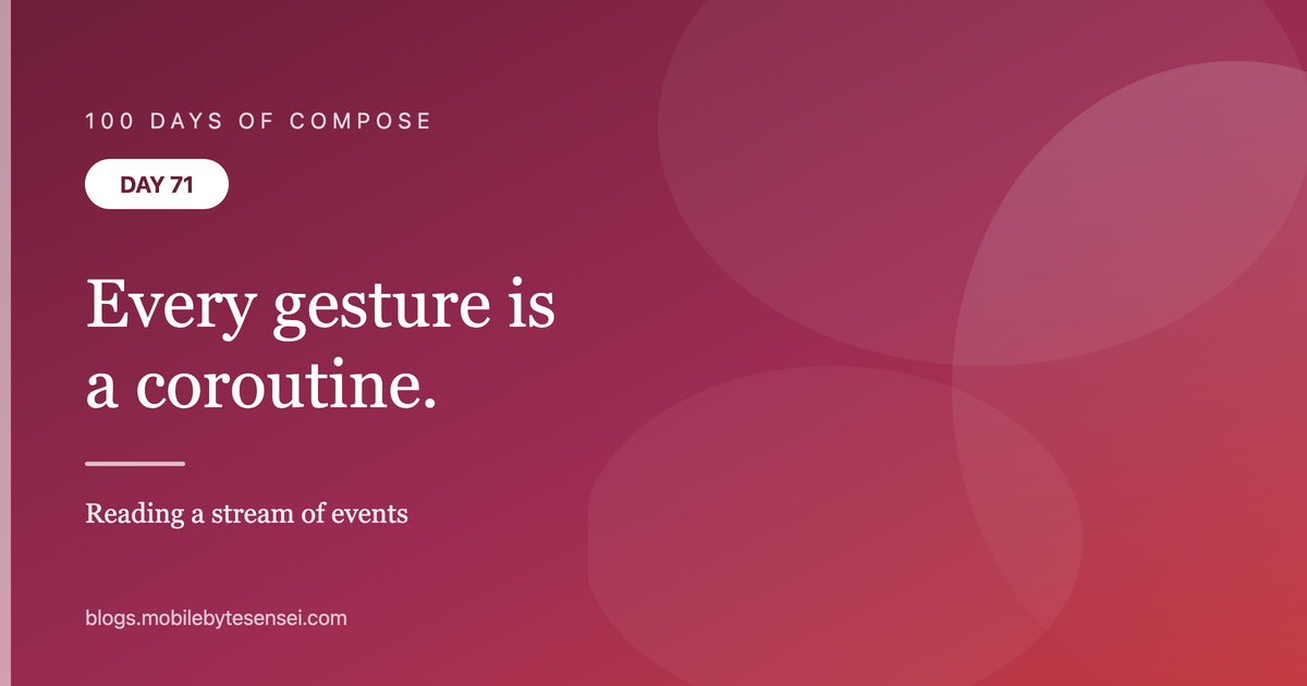 Day 71 — A gesture is a coroutine reading an event stream