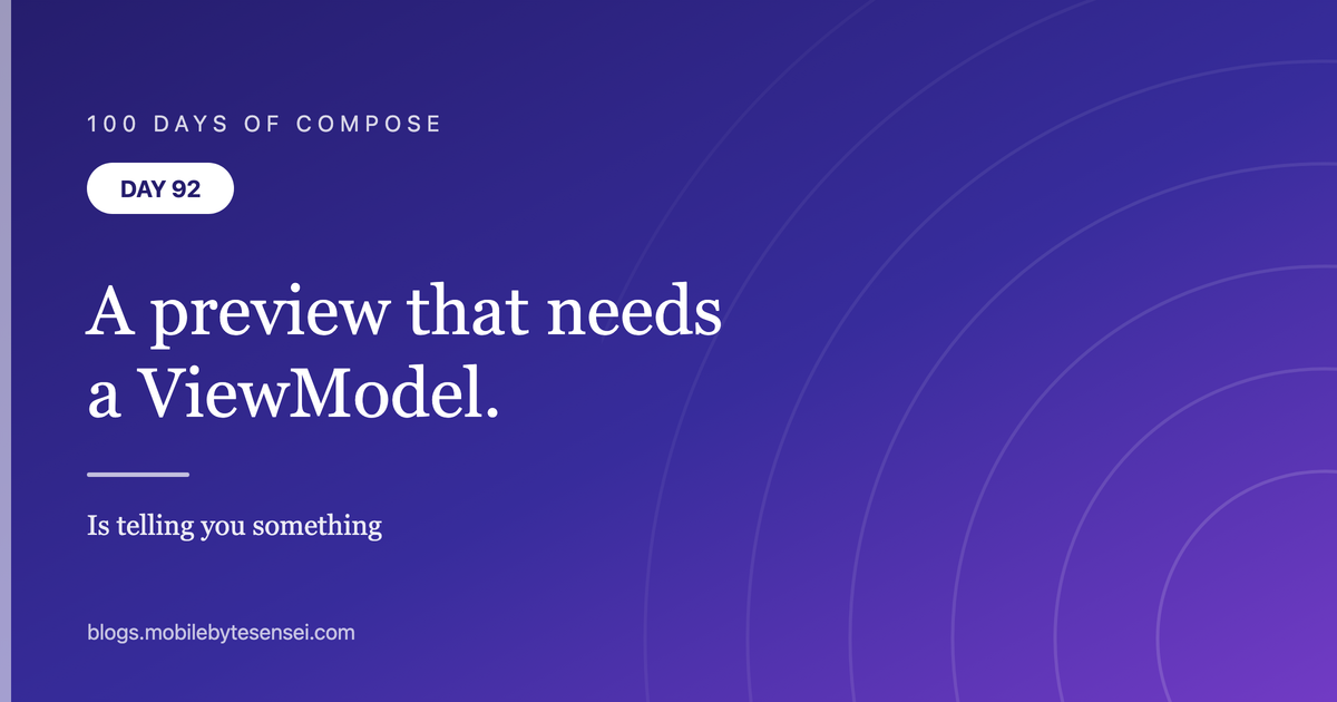Day 92 — A preview that needs a ViewModel is telling you something
