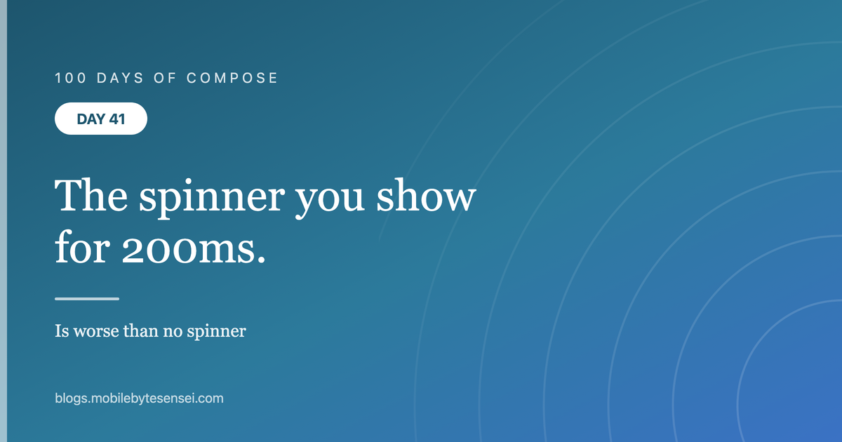 Day 41 — The spinner you show for 200ms is worse than no spinner