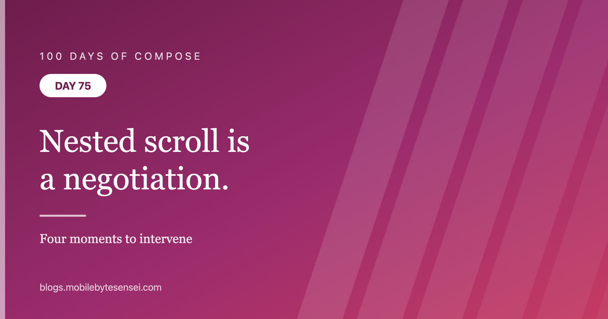 Day 75 — Nested scroll is a negotiation with four moments