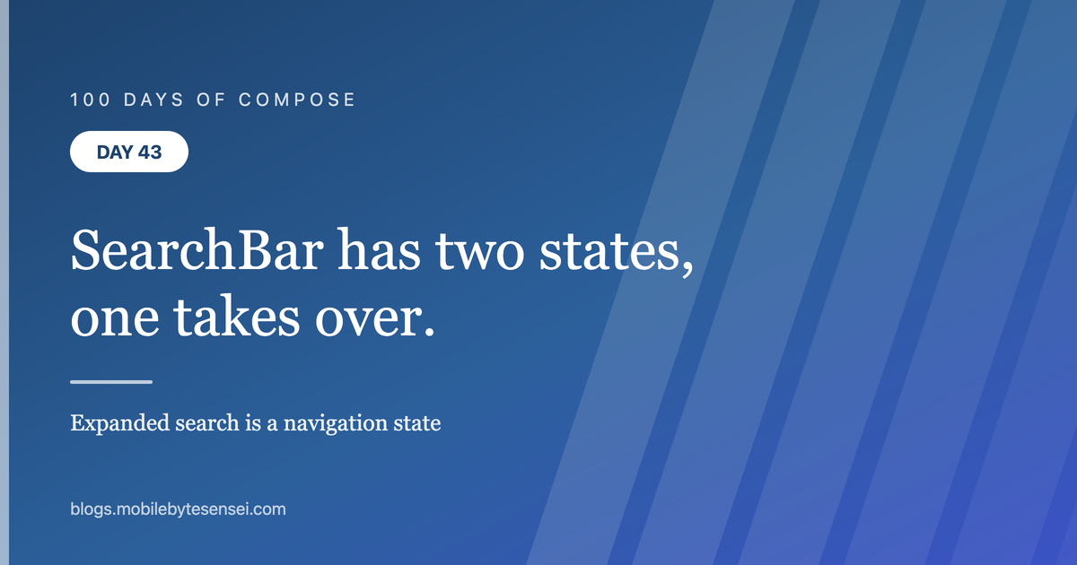 Day 43 — SearchBar has two states, and the second one takes over the 