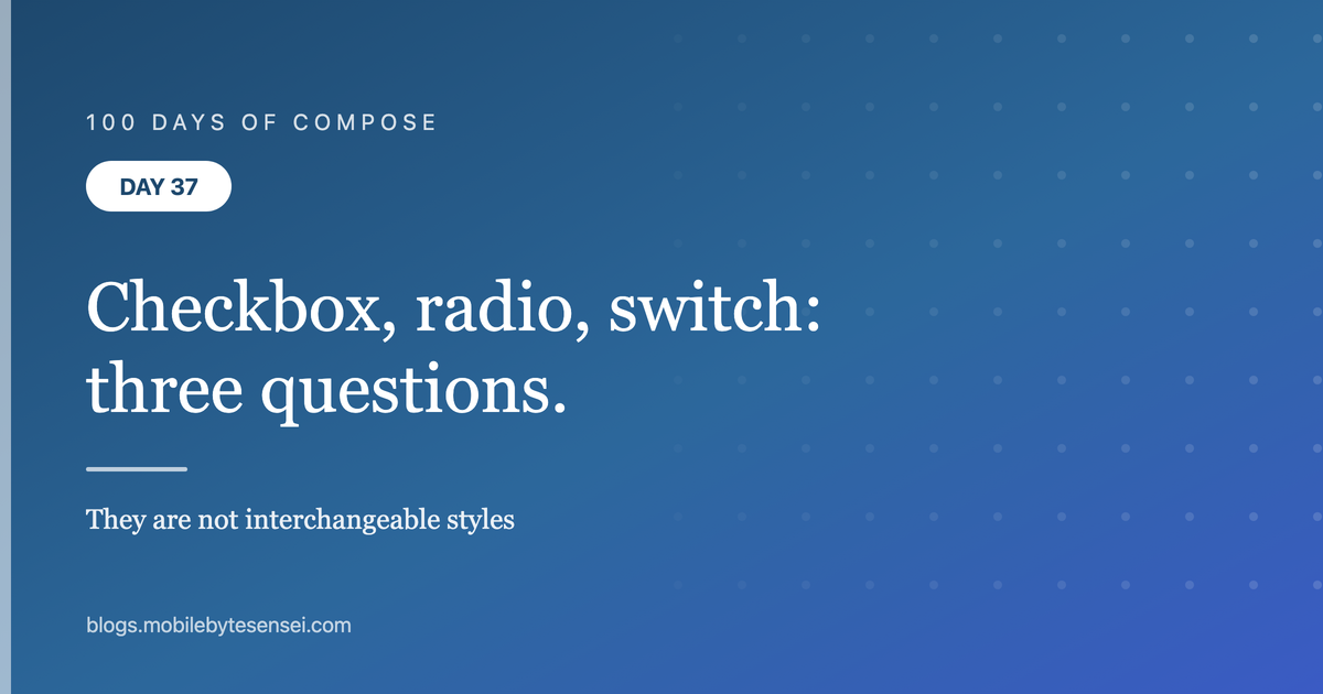 Day 37 — Checkbox, radio, switch: three controls, three different que