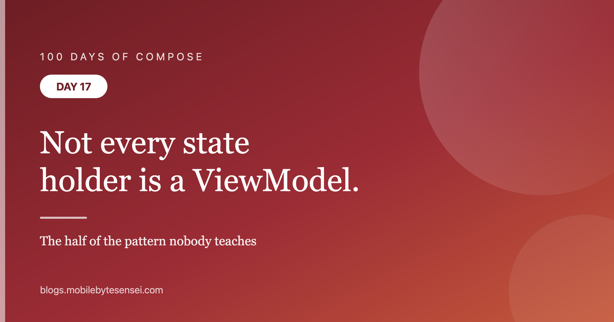 Day 17 — Not every state holder is a ViewModel