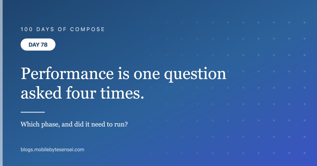 Day 78 — Compose performance is one question asked in four places