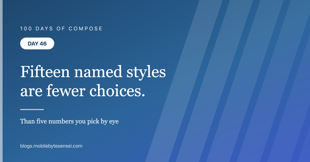 Day 46 — Fifteen named text styles are fewer decisions than five